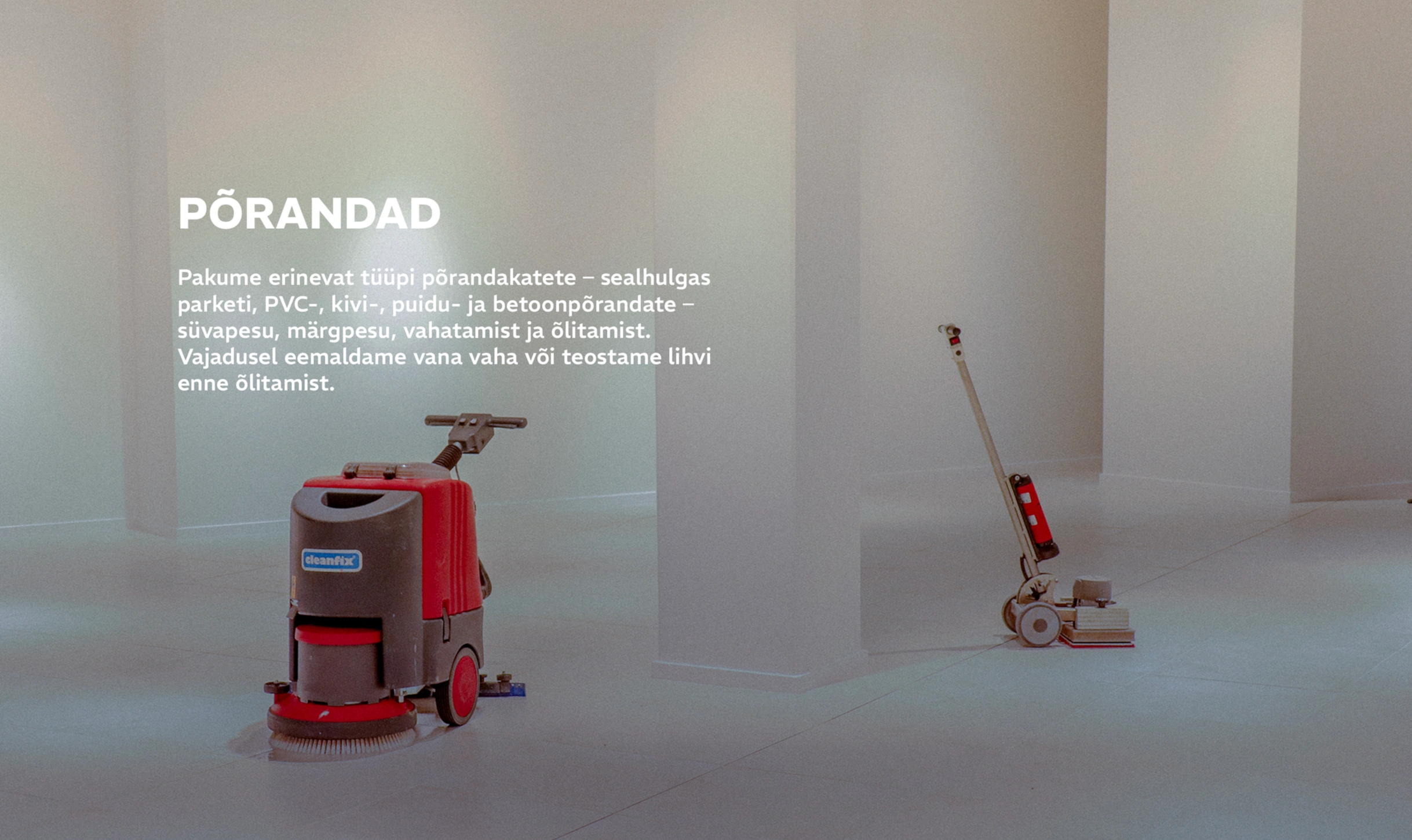 PÕRANDAD. Pakume erinevat tüüpi põrandakatete - sealhulgas parketi, PVC-, kivi-, puidu- ja betoonpõrandate süvapesu, märgpesu, vahatamist ja õlitamist. Vajadusel eemaldame vana vahatamist või teostame lihvi enne õlitamist.